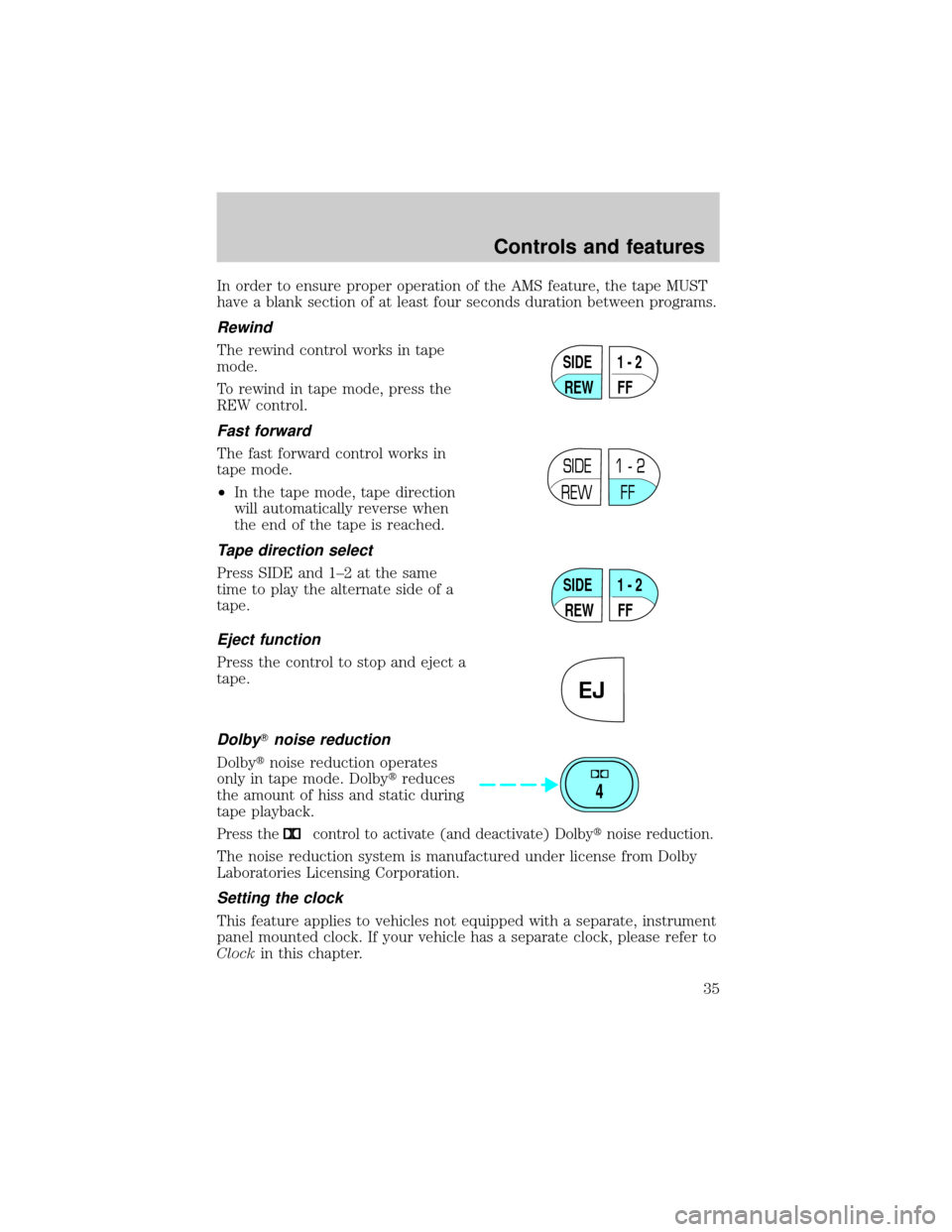 LINCOLN TOWN CAR 2000 Owners Manual In order to ensure proper operation of the AMS feature, the tape MUST
have a blank section of at least four seconds duration between programs.
Rewind
The rewind control works in tape
mode.
To rewind i LINCOLN TOWN CAR 2000 Owners Manual In order to ensure proper operation of the AMS feature, the tape MUST
have a blank section of at least four seconds duration between programs.
Rewind
The rewind control works in tape
mode.
To rewind i