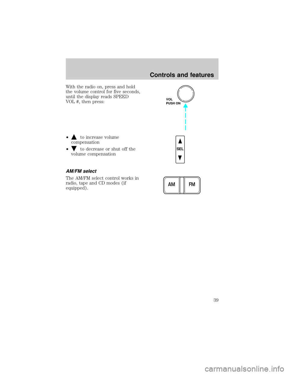 LINCOLN TOWN CAR 2000  Owners Manual With the radio on, press and hold
the volume control for five seconds,
until the display reads SPEED
VOL #, then press:
²
to increase volume
compensation
²
to decrease or shut off the
volume compens