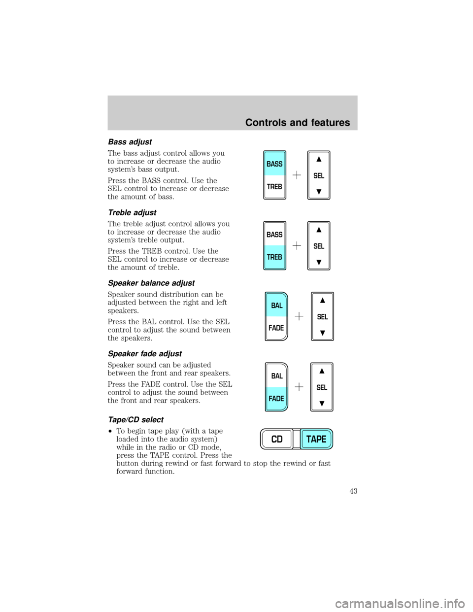 LINCOLN TOWN CAR 2000 Owners Manual Bass adjust
The bass adjust control allows you
to increase or decrease the audio
systems bass output.
Press the BASS control. Use the
SEL control to increase or decrease
the amount of bass.
Treble ad LINCOLN TOWN CAR 2000 Owners Manual Bass adjust
The bass adjust control allows you
to increase or decrease the audio
systems bass output.
Press the BASS control. Use the
SEL control to increase or decrease
the amount of bass.
Treble ad