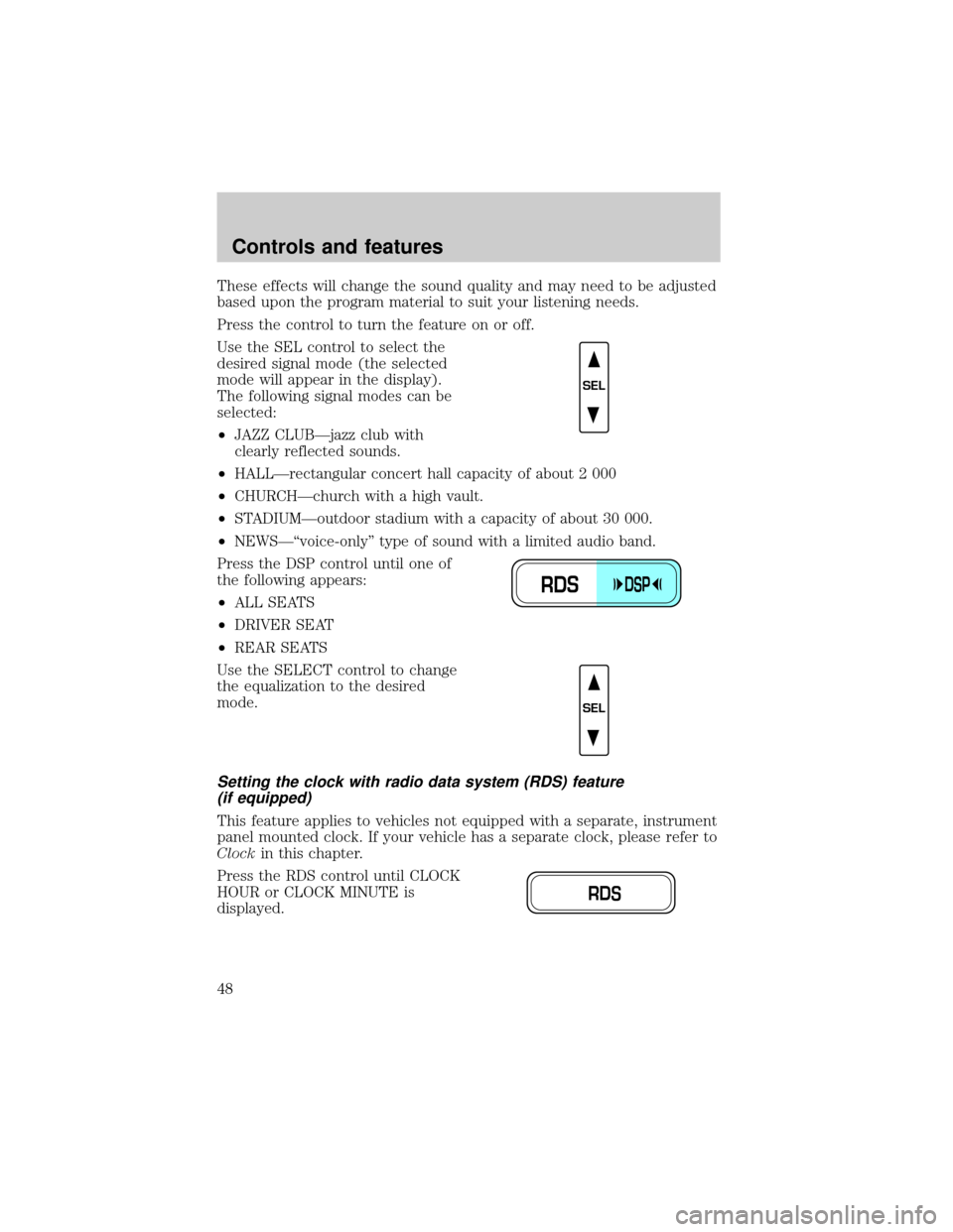 LINCOLN TOWN CAR 2000 Owners Manual These effects will change the sound quality and may need to be adjusted
based upon the program material to suit your listening needs.
Press the control to turn the feature on or off.
Use the SEL contr LINCOLN TOWN CAR 2000 Owners Manual These effects will change the sound quality and may need to be adjusted
based upon the program material to suit your listening needs.
Press the control to turn the feature on or off.
Use the SEL contr