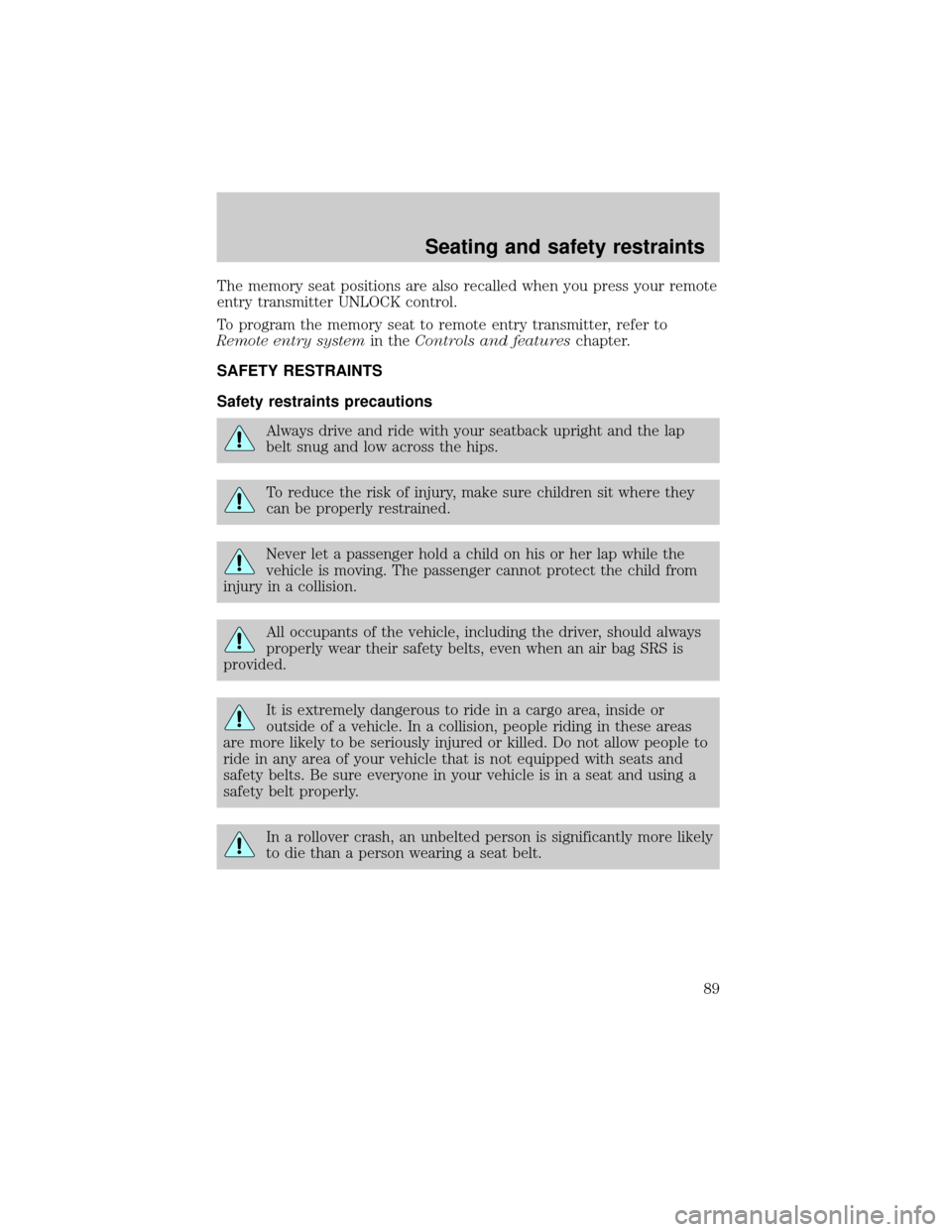 LINCOLN TOWN CAR 2000  Owners Manual The memory seat positions are also recalled when you press your remote
entry transmitter UNLOCK control.
To program the memory seat to remote entry transmitter, refer to
Remote entry systemin theContr