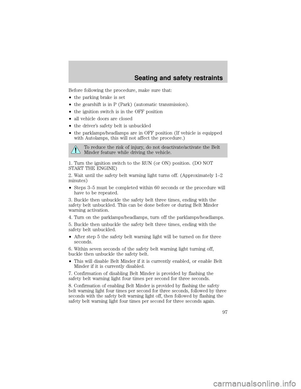 LINCOLN TOWN CAR 2000  Owners Manual Before following the procedure, make sure that:
²the parking brake is set
²the gearshift is in P (Park) (automatic transmission).
²the ignition switch is in the OFF position
²all vehicle doors are