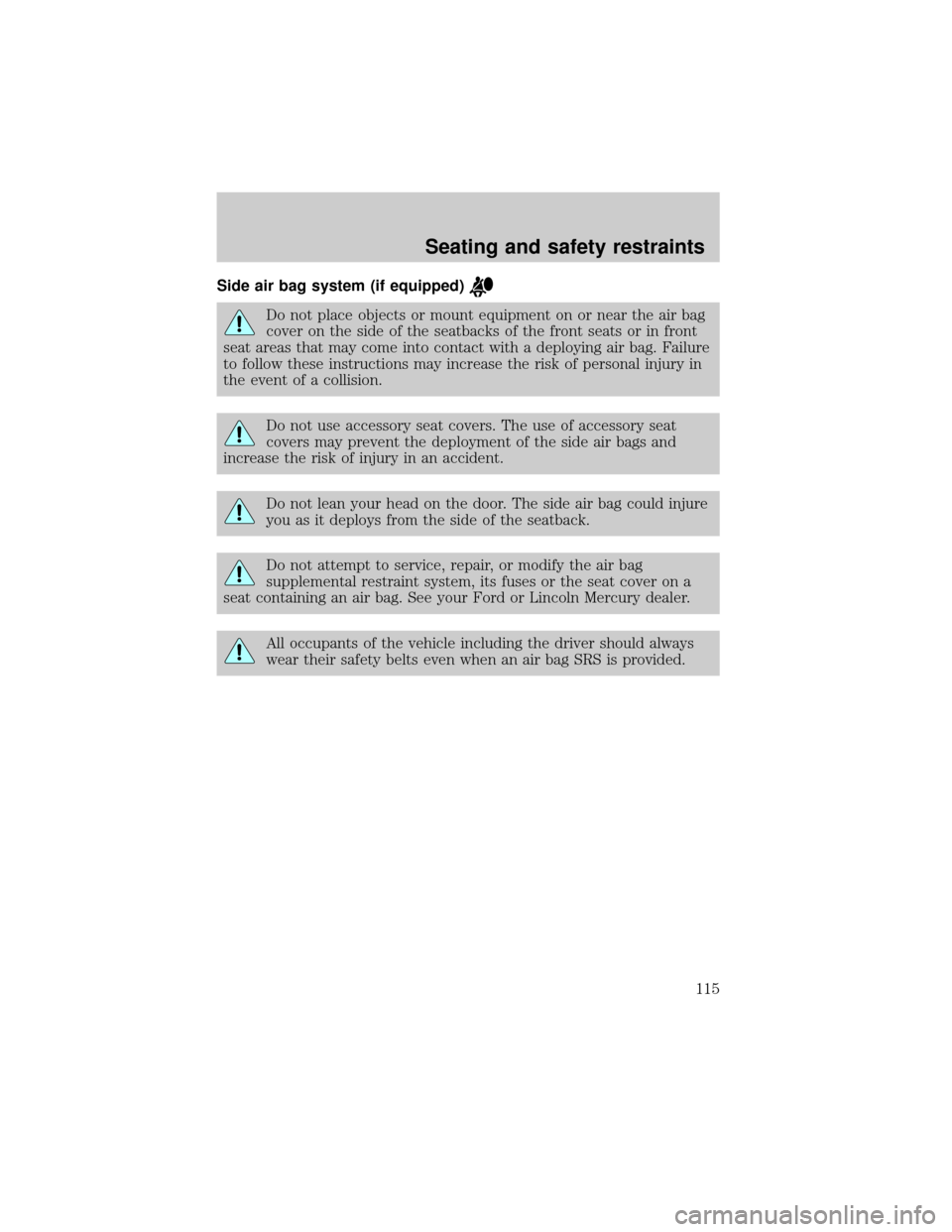 LINCOLN TOWN CAR 2001  Owners Manual Side air bag system (if equipped)
Do not place objects or mount equipment on or near the air bag
cover on the side of the seatbacks of the front seats or in front
seat areas that may come into contact