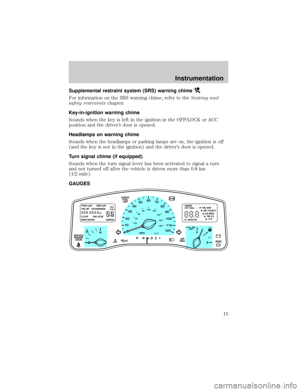LINCOLN TOWN CAR 2001  Owners Manual Supplemental restraint system (SRS) warning chime
For information on the SRS warning chime, refer to theSeating and
safety restraintschapter.
Key-in-ignition warning chime
Sounds when the key is left 