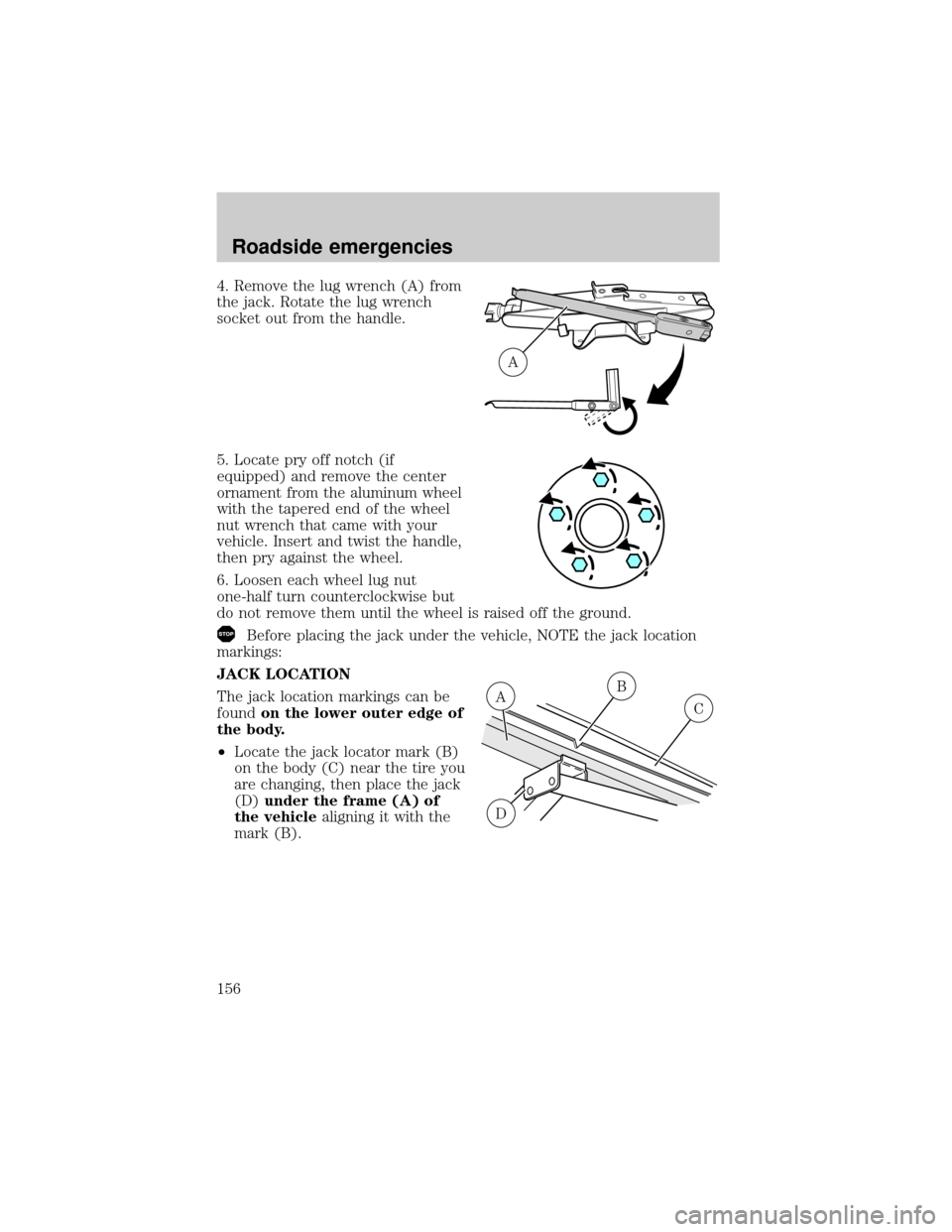 LINCOLN TOWN CAR 2001  Owners Manual 4. Remove the lug wrench (A) from
the jack. Rotate the lug wrench
socket out from the handle.
5. Locate pry off notch (if
equipped) and remove the center
ornament from the aluminum wheel
with the tape