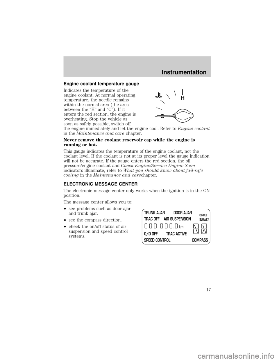LINCOLN TOWN CAR 2001 Owners Manual Engine coolant temperature gauge
Indicates the temperature of the
engine coolant. At normal operating
temperature, the needle remains
within the normal area (the area
between the ªHº and ªCº). If LINCOLN TOWN CAR 2001 Owners Manual Engine coolant temperature gauge
Indicates the temperature of the
engine coolant. At normal operating
temperature, the needle remains
within the normal area (the area
between the ªHº and ªCº). If