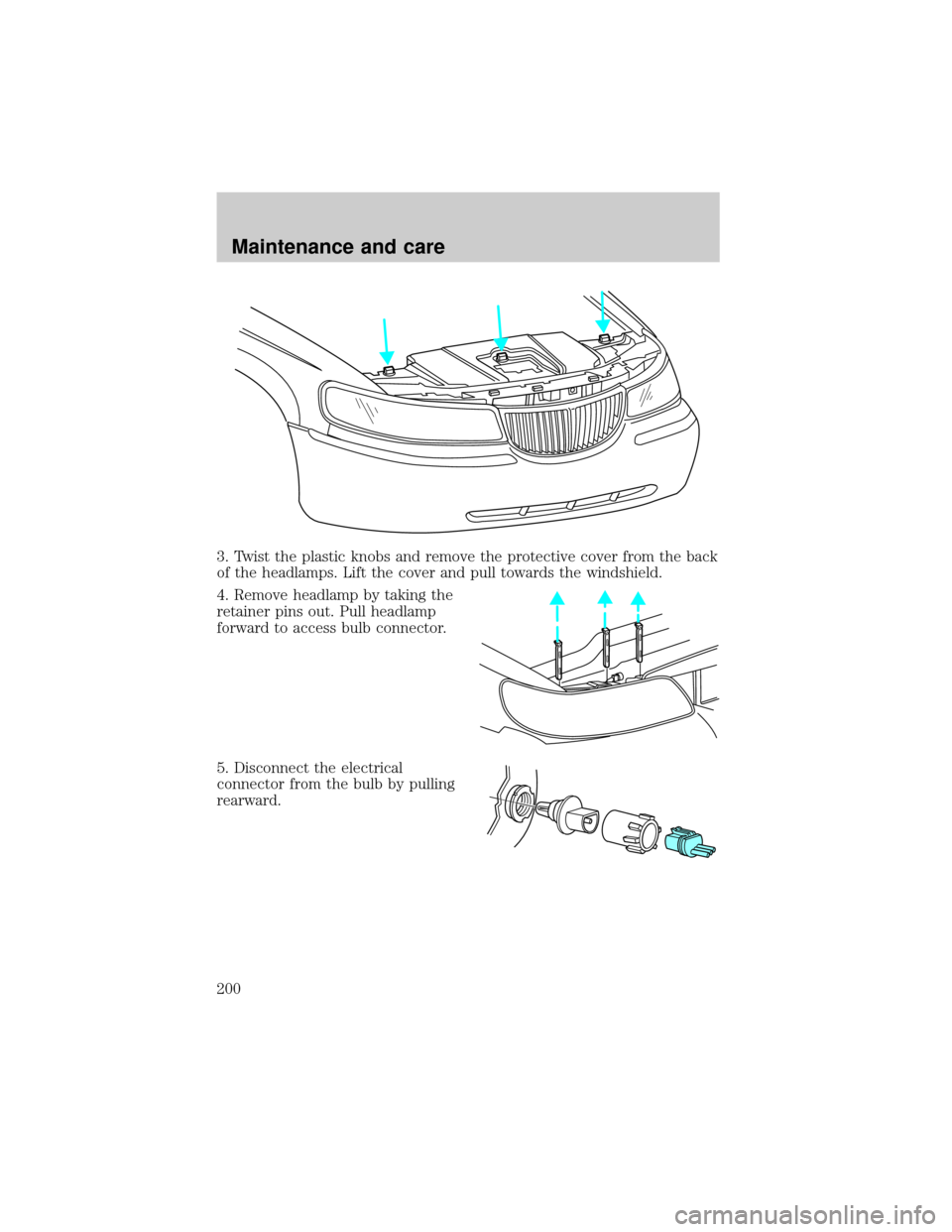 LINCOLN TOWN CAR 2001  Owners Manual 3. Twist the plastic knobs and remove the protective cover from the back
of the headlamps. Lift the cover and pull towards the windshield.
4. Remove headlamp by taking the
retainer pins out. Pull head
