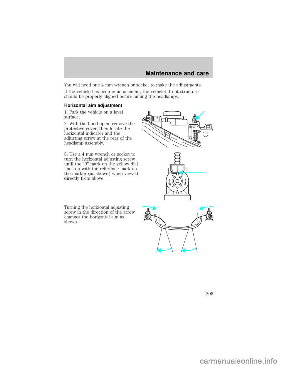 LINCOLN TOWN CAR 2001  Owners Manual You will need one 4 mm wrench or socket to make the adjustments.
If the vehicle has been in an accident, the vehicles front structure
should be properly aligned before aiming the headlamps.
Horizonta