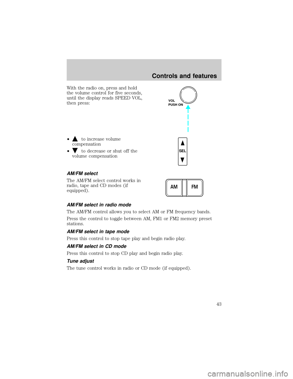 LINCOLN TOWN CAR 2001  Owners Manual With the radio on, press and hold
the volume control for five seconds,
until the display reads SPEED VOL,
then press:
²
to increase volume
compensation
²
to decrease or shut off the
volume compensat
