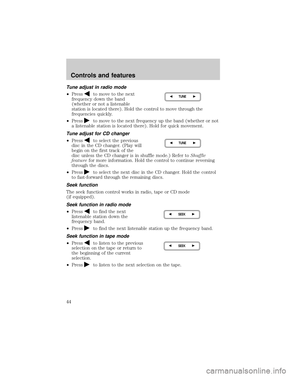 LINCOLN TOWN CAR 2001 Owners Manual Tune adjust in radio mode
²Pressto move to the next
frequency down the band
(whether or not a listenable
station is located there). Hold the control to move through the
frequencies quickly.
²Press
t LINCOLN TOWN CAR 2001 Owners Manual Tune adjust in radio mode
²Pressto move to the next
frequency down the band
(whether or not a listenable
station is located there). Hold the control to move through the
frequencies quickly.
²Press
t