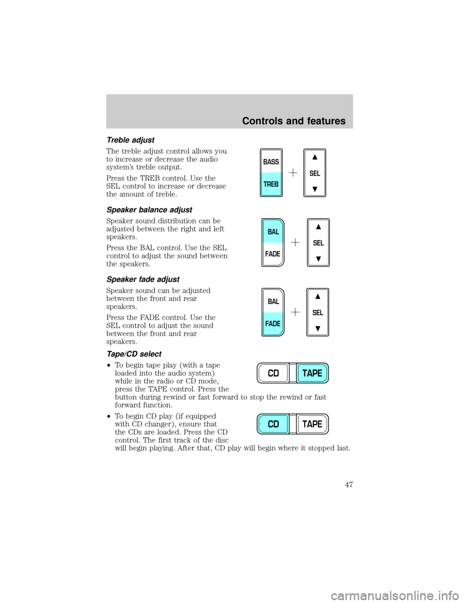 LINCOLN TOWN CAR 2001 Owners Manual Treble adjust
The treble adjust control allows you
to increase or decrease the audio
systems treble output.
Press the TREB control. Use the
SEL control to increase or decrease
the amount of treble.
S LINCOLN TOWN CAR 2001 Owners Manual Treble adjust
The treble adjust control allows you
to increase or decrease the audio
systems treble output.
Press the TREB control. Use the
SEL control to increase or decrease
the amount of treble.
S