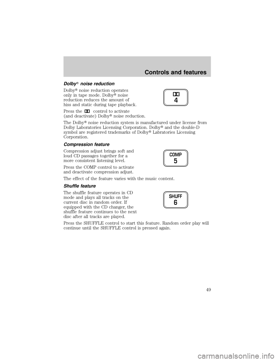 LINCOLN TOWN CAR 2001 Owners Manual DolbyTnoise reduction
Dolbytnoise reduction operates
only in tape mode. Dolbytnoise
reduction reduces the amount of
hiss and static during tape playback.
Press the
control to activate
(and deactivate) LINCOLN TOWN CAR 2001 Owners Manual DolbyTnoise reduction
Dolbytnoise reduction operates
only in tape mode. Dolbytnoise
reduction reduces the amount of
hiss and static during tape playback.
Press the
control to activate
(and deactivate)