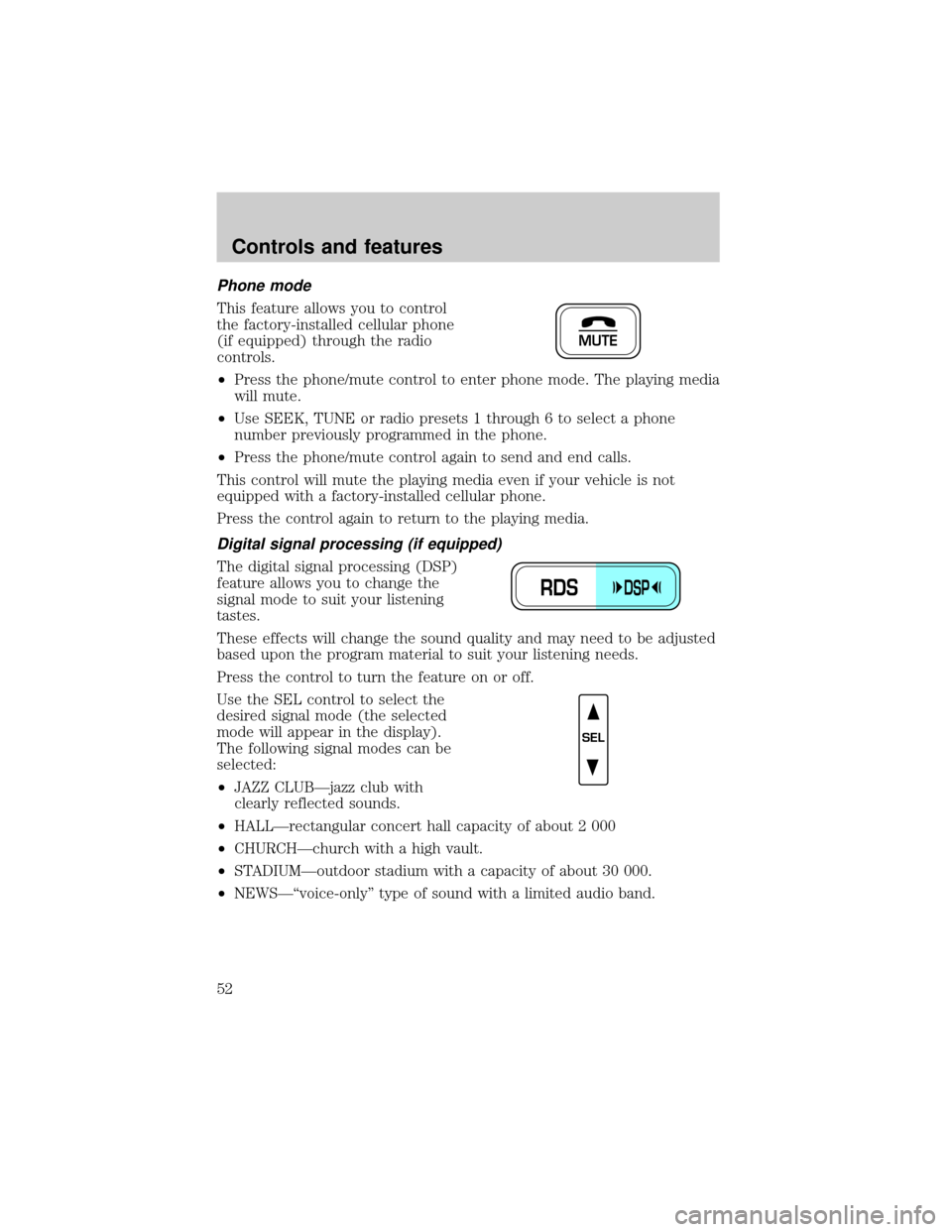 LINCOLN TOWN CAR 2001 Owners Manual Phone mode
This feature allows you to control
the factory-installed cellular phone
(if equipped) through the radio
controls.
²Press the phone/mute control to enter phone mode. The playing media
will LINCOLN TOWN CAR 2001 Owners Manual Phone mode
This feature allows you to control
the factory-installed cellular phone
(if equipped) through the radio
controls.
²Press the phone/mute control to enter phone mode. The playing media
will