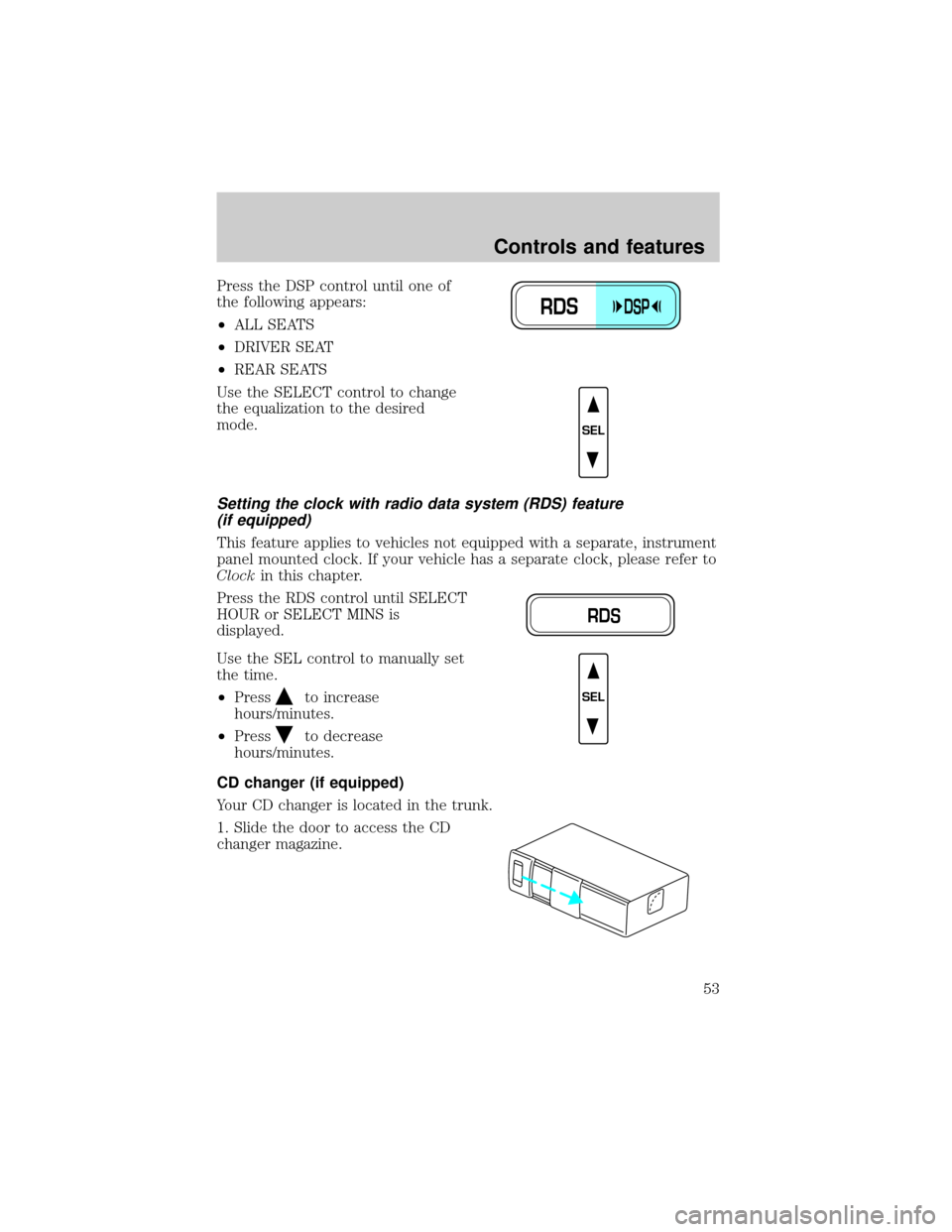 LINCOLN TOWN CAR 2001  Owners Manual Press the DSP control until one of
the following appears:
²ALL SEATS
²DRIVER SEAT
²REAR SEATS
Use the SELECT control to change
the equalization to the desired
mode.
Setting the clock with radio dat