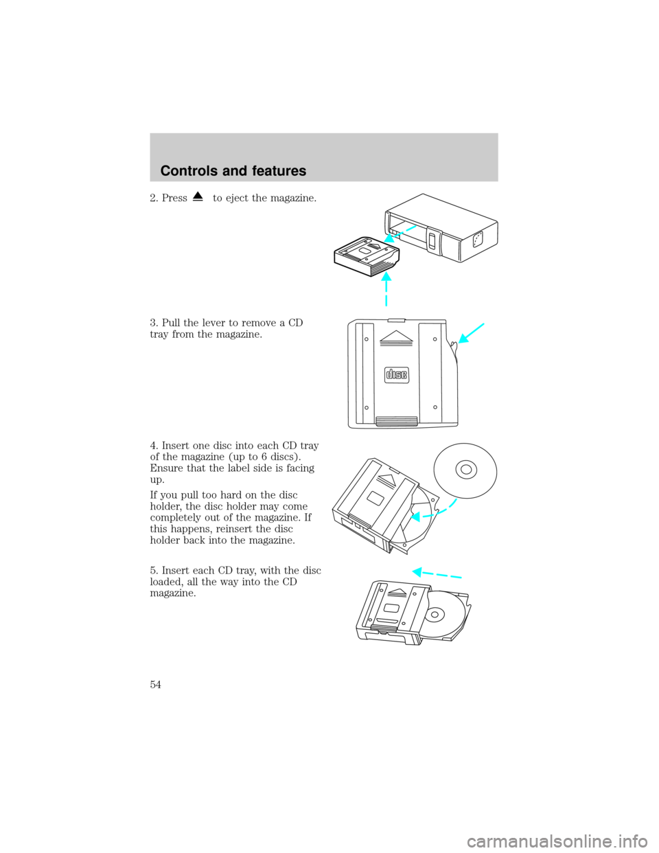 LINCOLN TOWN CAR 2001  Owners Manual 2. Pressto eject the magazine.
3. Pull the lever to remove a CD
tray from the magazine.
4. Insert one disc into each CD tray
of the magazine (up to 6 discs).
Ensure that the label side is facing
up.
I