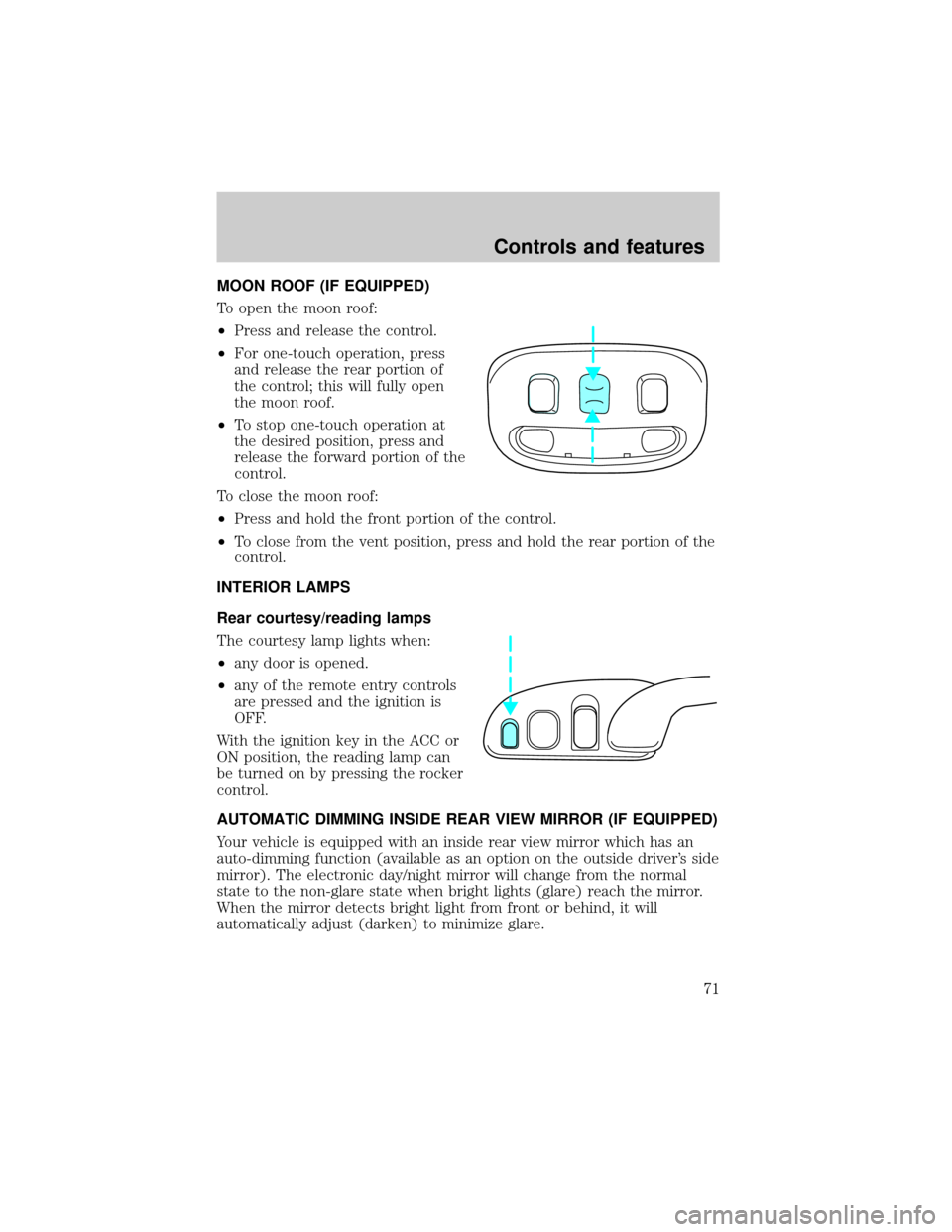 LINCOLN TOWN CAR 2001 Owners Manual MOON ROOF (IF EQUIPPED)
To open the moon roof:
²Press and release the control.
²For one-touch operation, press
and release the rear portion of
the control; this will fully open
the moon roof.
²To s LINCOLN TOWN CAR 2001 Owners Manual MOON ROOF (IF EQUIPPED)
To open the moon roof:
²Press and release the control.
²For one-touch operation, press
and release the rear portion of
the control; this will fully open
the moon roof.
²To s