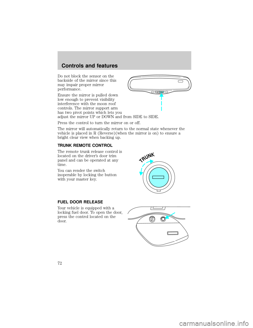 LINCOLN TOWN CAR 2001  Owners Manual Do not block the sensor on the
backside of the mirror since this
may impair proper mirror
performance.
Ensure the mirror is pulled down
low enough to prevent visibility
interference with the moon roof