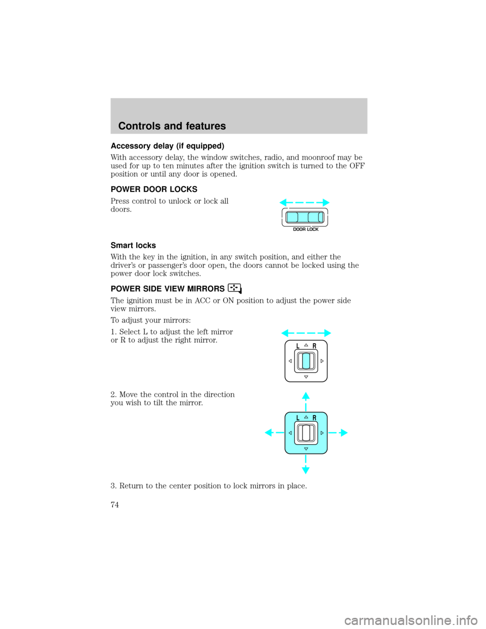LINCOLN TOWN CAR 2001  Owners Manual Accessory delay (if equipped)
With accessory delay, the window switches, radio, and moonroof may be
used for up to ten minutes after the ignition switch is turned to the OFF
position or until any door