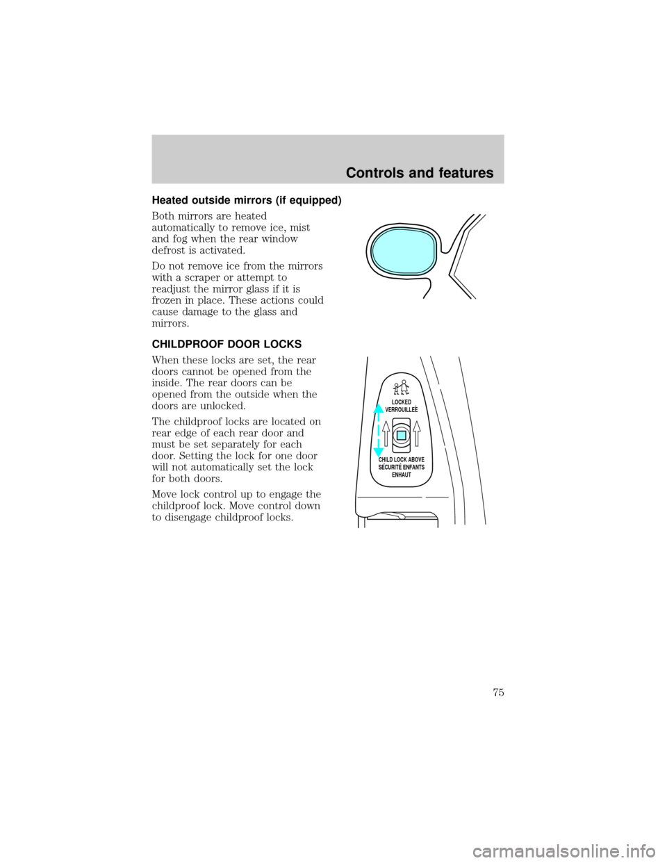 LINCOLN TOWN CAR 2001  Owners Manual Heated outside mirrors (if equipped)
Both mirrors are heated
automatically to remove ice, mist
and fog when the rear window
defrost is activated.
Do not remove ice from the mirrors
with a scraper or a