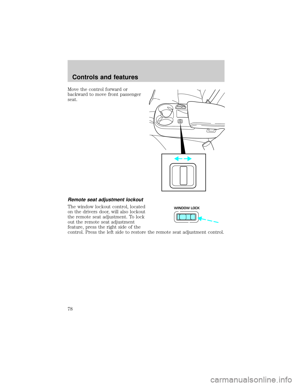 LINCOLN TOWN CAR 2001  Owners Manual Move the control forward or
backward to move front passenger
seat.
Remote seat adjustment lockout
The window lockout control, located
on the drivers door, will also lockout
the remote seat adjustment.