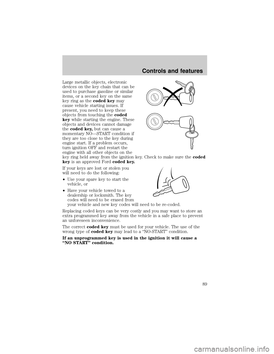 LINCOLN TOWN CAR 2001 Owners Manual Large metallic objects, electronic
devices on the key chain that can be
used to purchase gasoline or similar
items, or a second key on the same
key ring as thecoded keymay
cause vehicle starting issue LINCOLN TOWN CAR 2001 Owners Manual Large metallic objects, electronic
devices on the key chain that can be
used to purchase gasoline or similar
items, or a second key on the same
key ring as thecoded keymay
cause vehicle starting issue