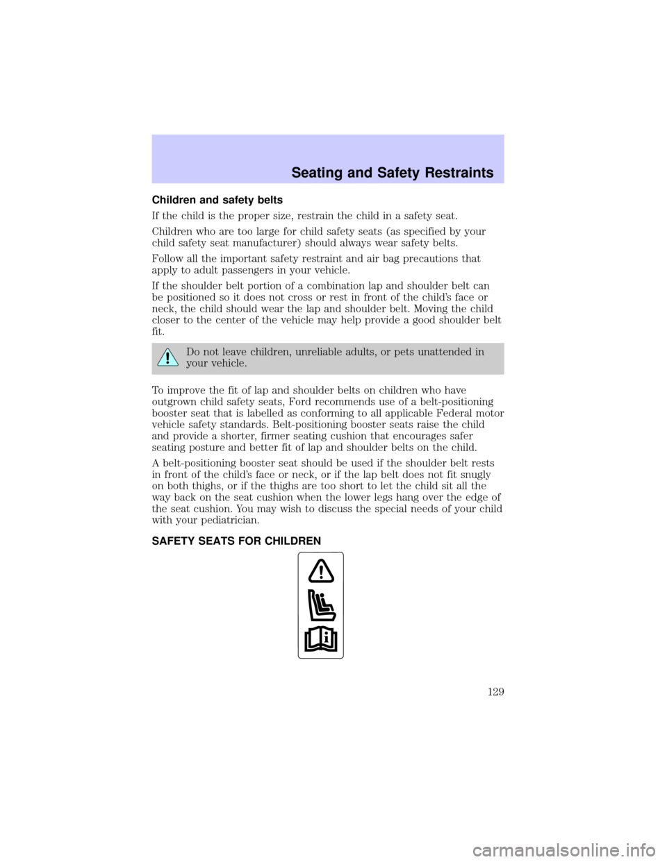 LINCOLN TOWN CAR 2002  Owners Manual Children and safety belts
If the child is the proper size, restrain the child in a safety seat.
Children who are too large for child safety seats (as specified by your
child safety seat manufacturer) 