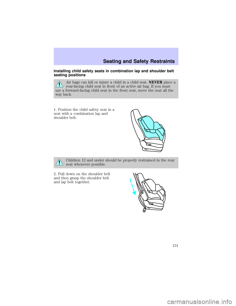 LINCOLN TOWN CAR 2002  Owners Manual Installing child safety seats in combination lap and shoulder belt
seating positions
Air bags can kill or injure a child in a child seat.NEVERplace a
rear-facing child seat in front of an active air b