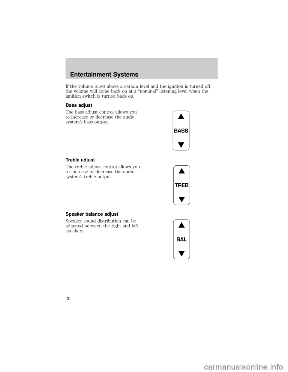 LINCOLN TOWN CAR 2002  Owners Manual If the volume is set above a certain level and the ignition is turned off,
the volume will come back on at a ªnominalº listening level when the
ignition switch is turned back on.
Bass adjust
The bas