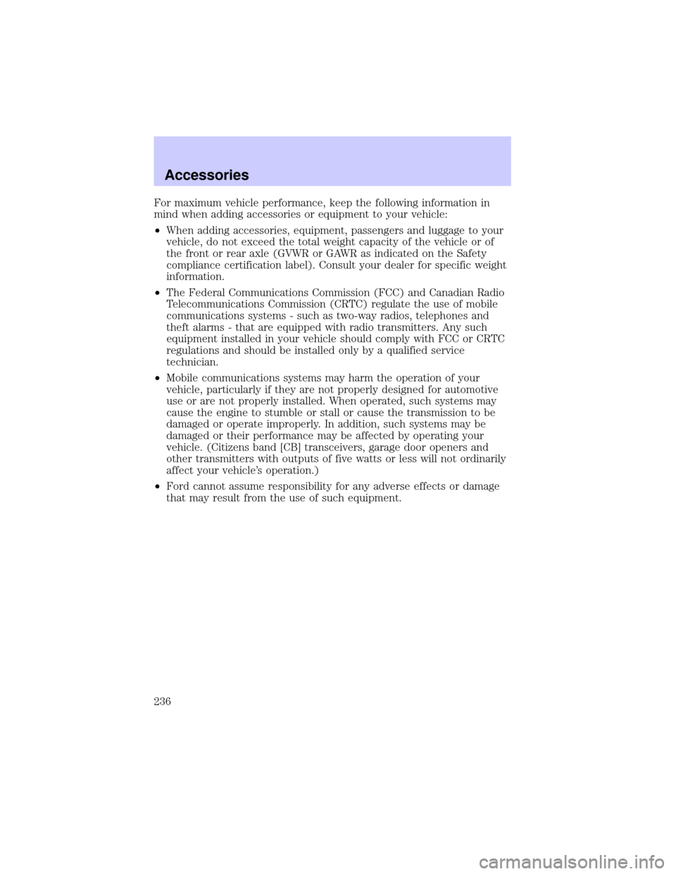 LINCOLN TOWN CAR 2002  Owners Manual For maximum vehicle performance, keep the following information in
mind when adding accessories or equipment to your vehicle:
²When adding accessories, equipment, passengers and luggage to your
vehic