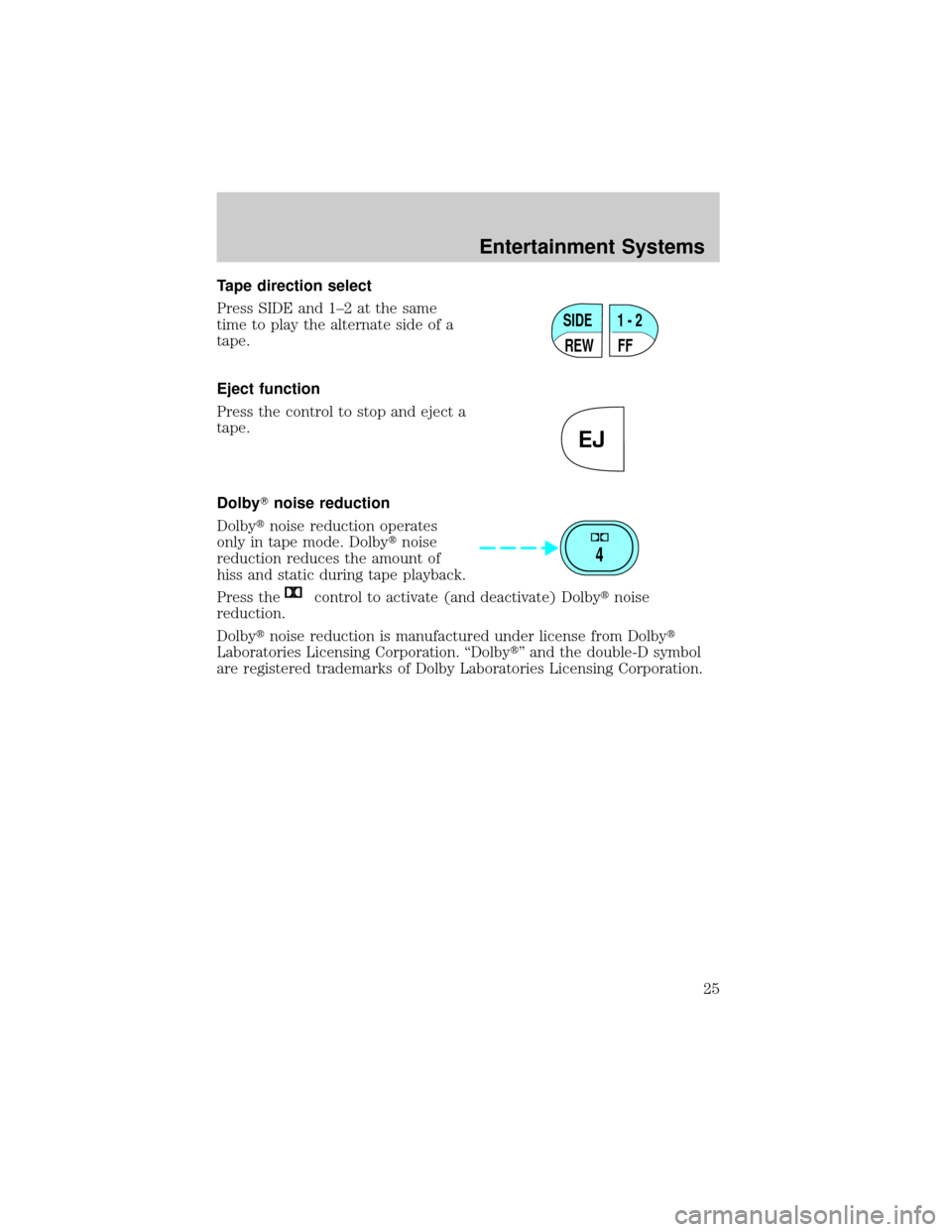 LINCOLN TOWN CAR 2002  Owners Manual Tape direction select
Press SIDE and 1±2 at the same
time to play the alternate side of a
tape.
Eject function
Press the control to stop and eject a
tape.
DolbyTnoise reduction
Dolbytnoise reduction 