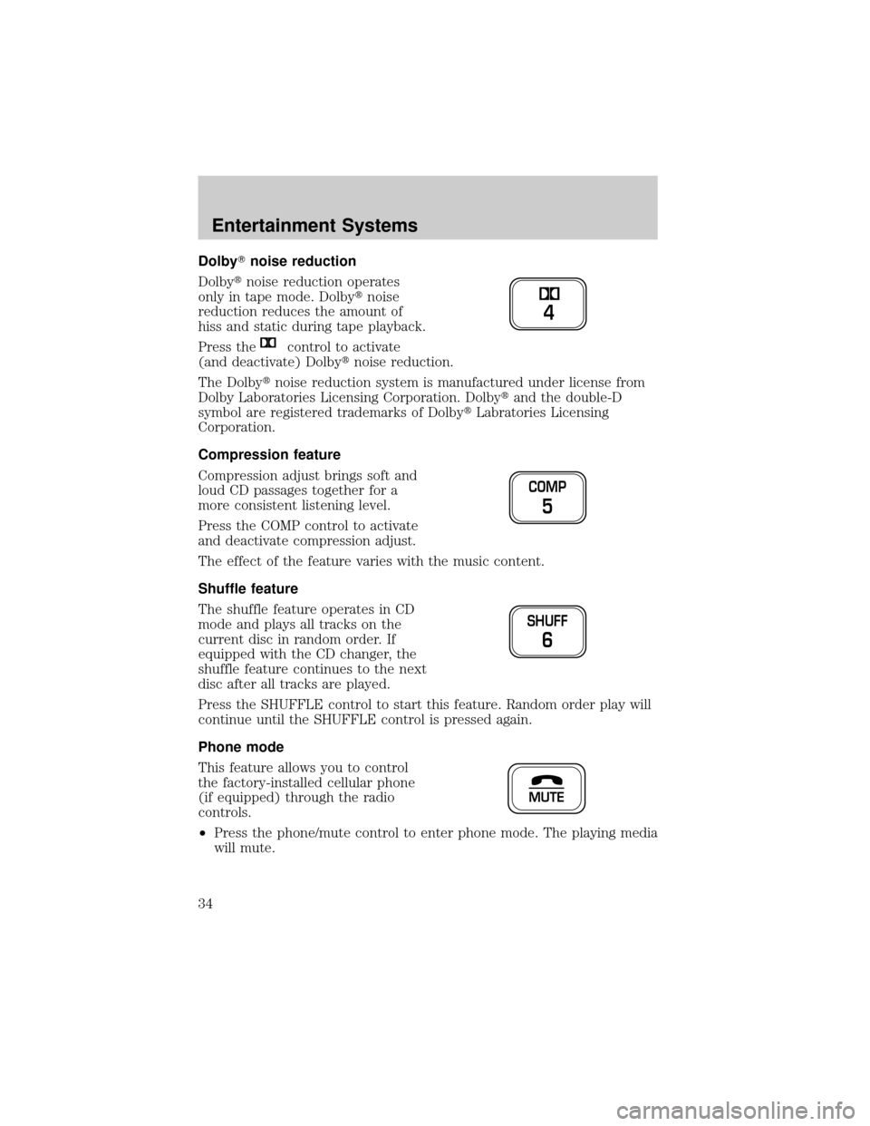 LINCOLN TOWN CAR 2002 Owners Manual DolbyTnoise reduction
Dolbytnoise reduction operates
only in tape mode. Dolbytnoise
reduction reduces the amount of
hiss and static during tape playback.
Press the
control to activate
(and deactivate) LINCOLN TOWN CAR 2002 Owners Manual DolbyTnoise reduction
Dolbytnoise reduction operates
only in tape mode. Dolbytnoise
reduction reduces the amount of
hiss and static during tape playback.
Press the
control to activate
(and deactivate)