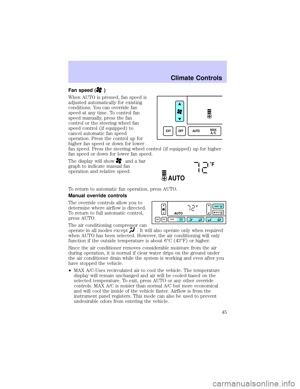 LINCOLN TOWN CAR 2002 Owners Manual Fan speed ()
When AUTO is pressed, fan speed is
adjusted automatically for existing
conditions. You can override fan
speed at any time. To control fan
speed manually, press the fan
control or the stee LINCOLN TOWN CAR 2002 Owners Manual Fan speed ()
When AUTO is pressed, fan speed is
adjusted automatically for existing
conditions. You can override fan
speed at any time. To control fan
speed manually, press the fan
control or the stee