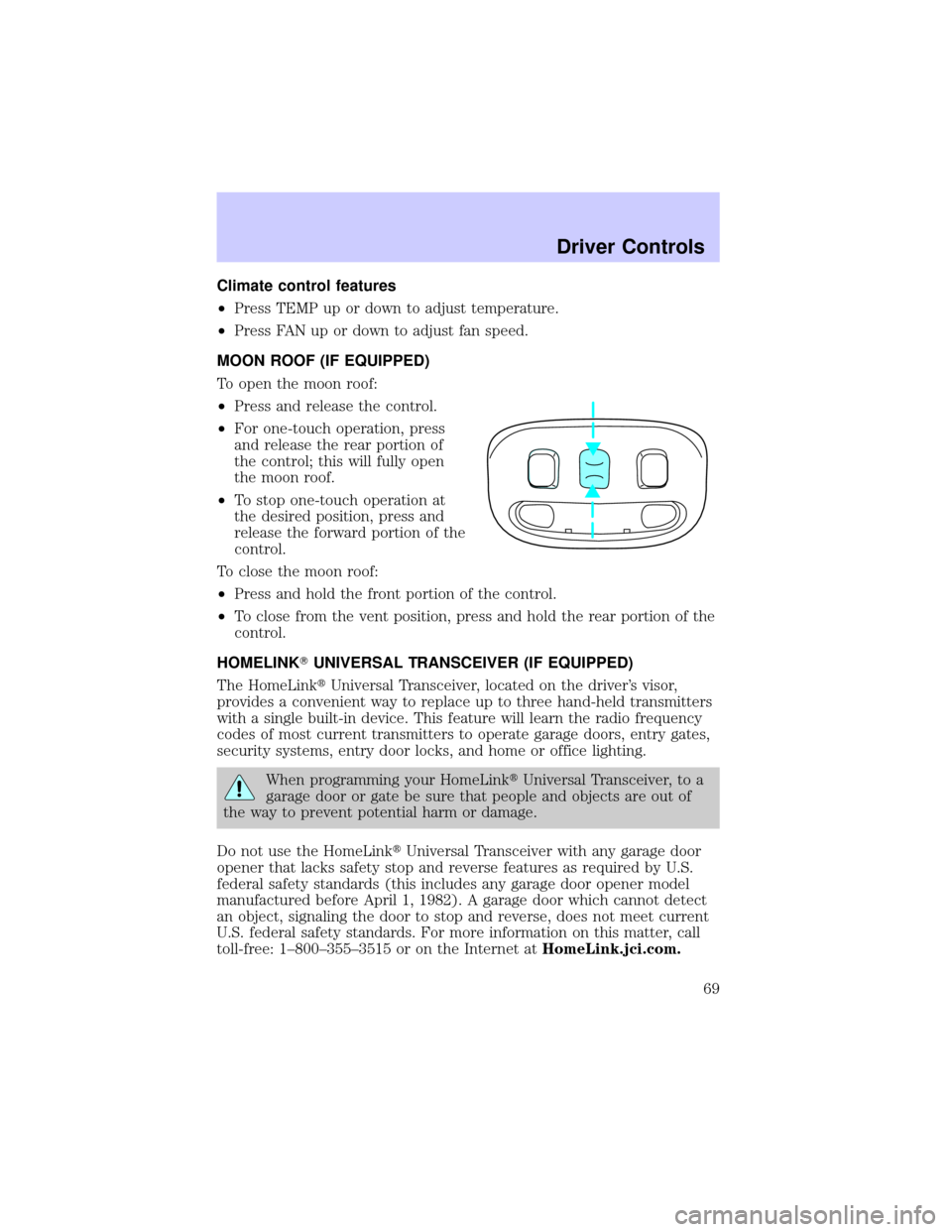 LINCOLN TOWN CAR 2002 Owners Manual Climate control features
²Press TEMP up or down to adjust temperature.
²Press FAN up or down to adjust fan speed.
MOON ROOF (IF EQUIPPED)
To open the moon roof:
²Press and release the control.
²Fo LINCOLN TOWN CAR 2002 Owners Manual Climate control features
²Press TEMP up or down to adjust temperature.
²Press FAN up or down to adjust fan speed.
MOON ROOF (IF EQUIPPED)
To open the moon roof:
²Press and release the control.
²Fo