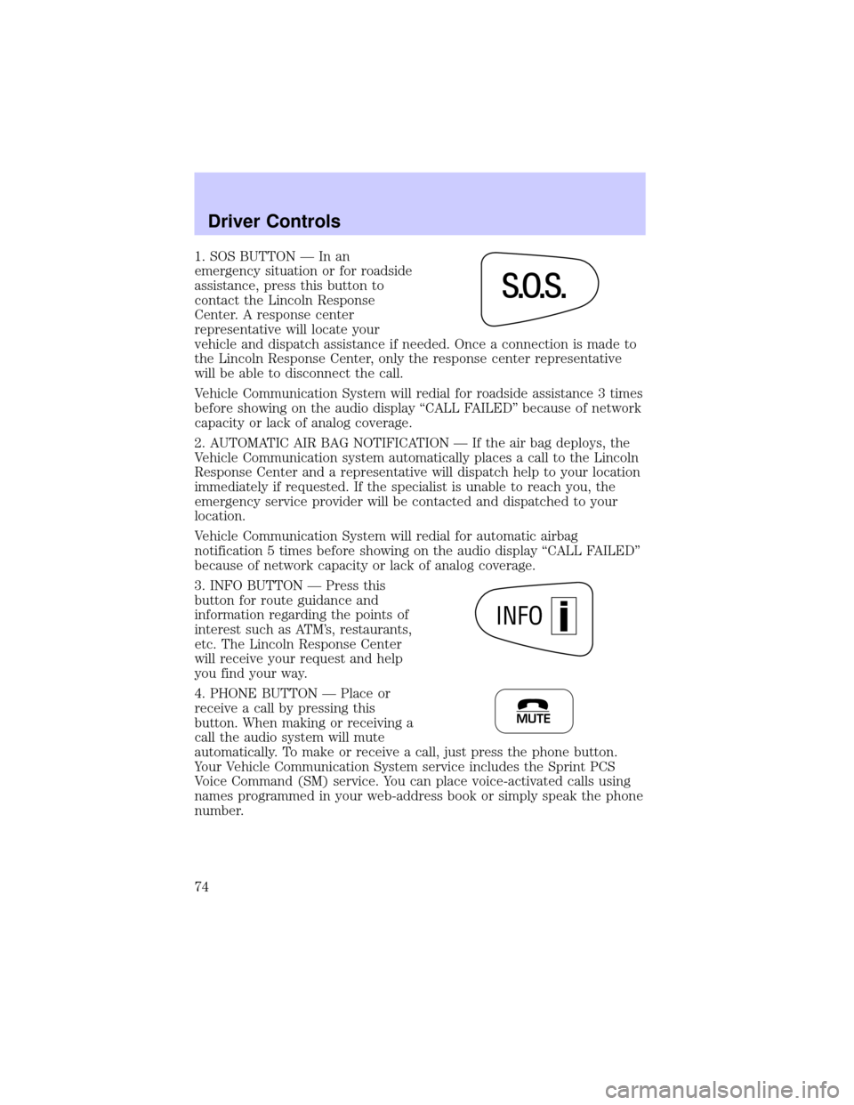 LINCOLN TOWN CAR 2002 Owners Manual 1. SOS BUTTON Ð In an
emergency situation or for roadside
assistance, press this button to
contact the Lincoln Response
Center. A response center
representative will locate your
vehicle and dispatch LINCOLN TOWN CAR 2002 Owners Manual 1. SOS BUTTON Ð In an
emergency situation or for roadside
assistance, press this button to
contact the Lincoln Response
Center. A response center
representative will locate your
vehicle and dispatch