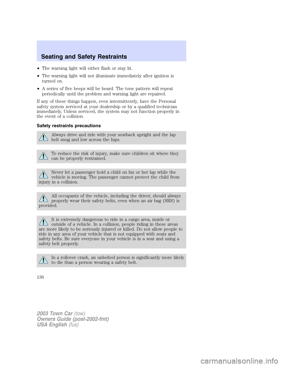 LINCOLN TOWN CAR 2003  Owners Manual •The warning light will either flash or stay lit.
•The warning light will not illuminate immediately after ignition is
turned on.
•A series of five beeps will be heard. The tone pattern will rep