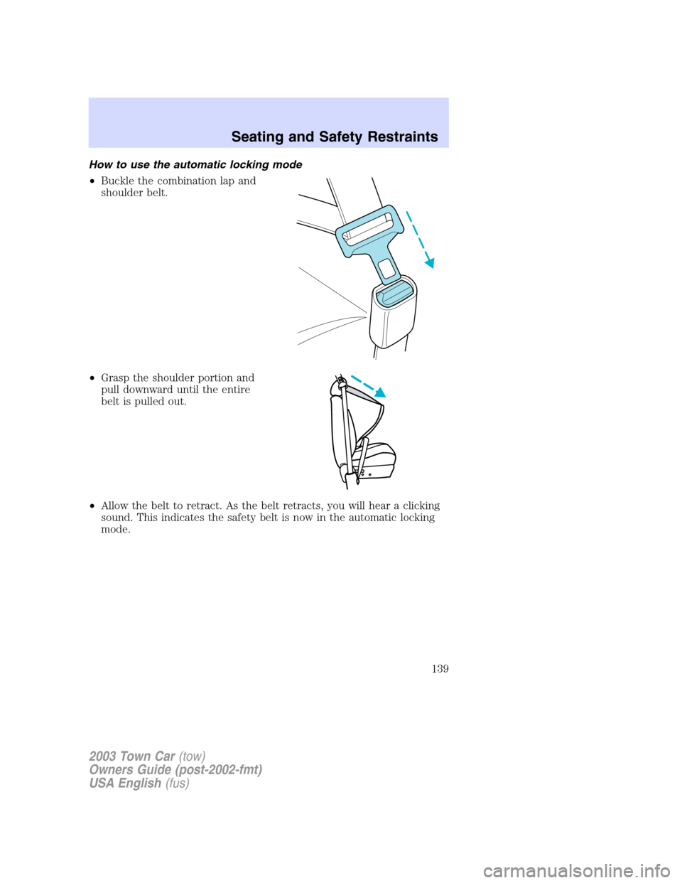 LINCOLN TOWN CAR 2003  Owners Manual How to use the automatic locking mode
•Buckle the combination lap and
shoulder belt.
•Grasp the shoulder portion and
pull downward until the entire
belt is pulled out.
•Allow the belt to retract