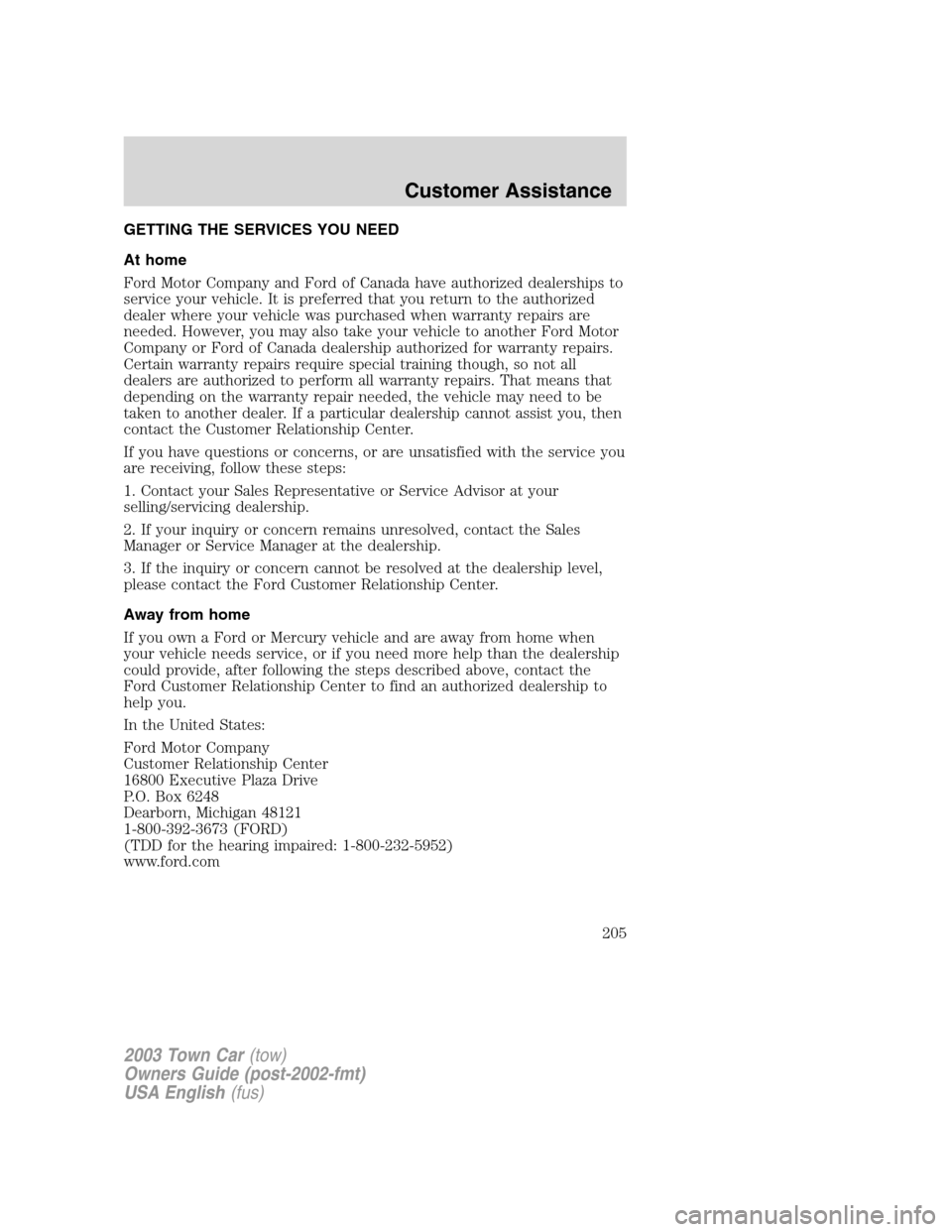 LINCOLN TOWN CAR 2003  Owners Manual GETTING THE SERVICES YOU NEED
At home
Ford Motor Company and Ford of Canada have authorized dealerships to
service your vehicle. It is preferred that you return to the authorized
dealer where your veh