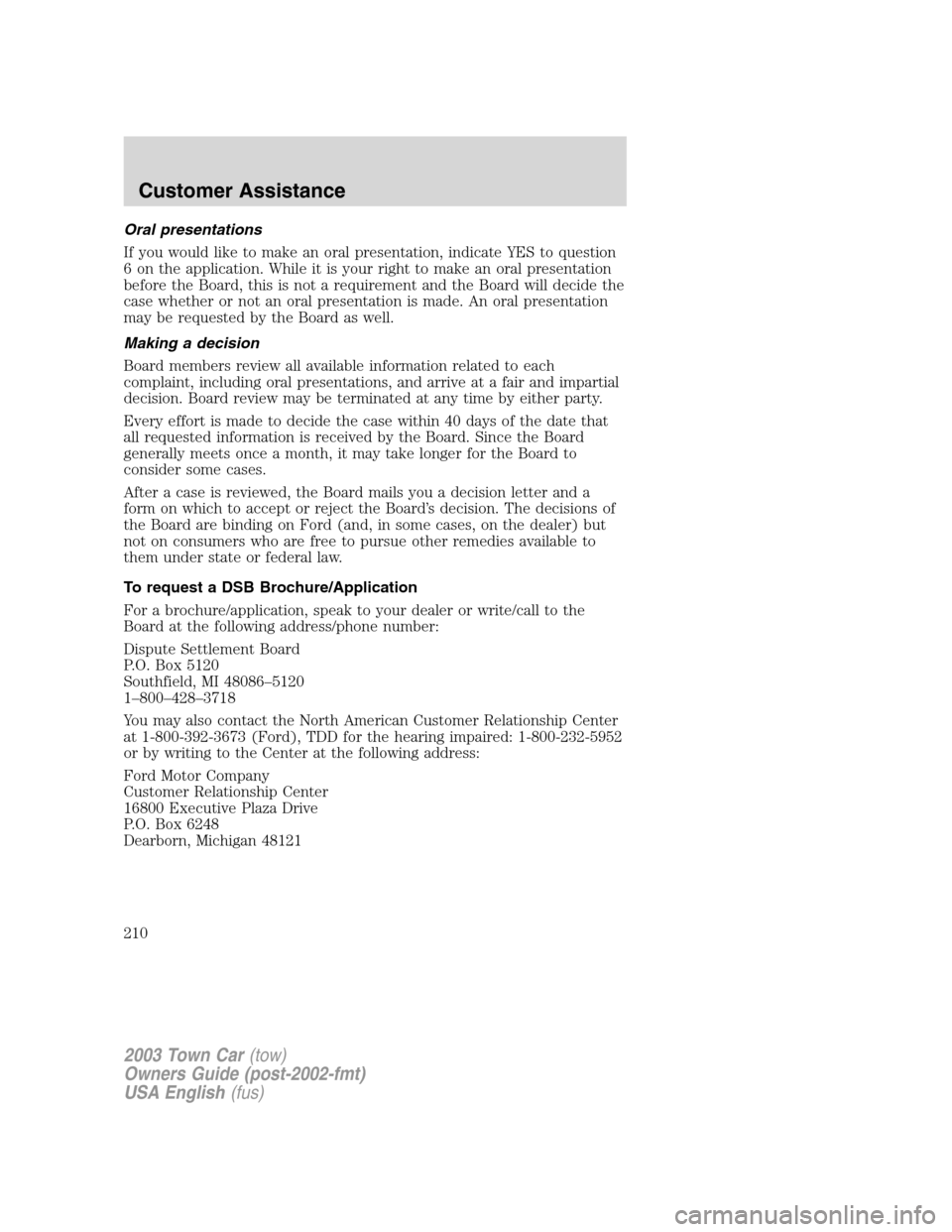 LINCOLN TOWN CAR 2003  Owners Manual Oral presentations
If you would like to make an oral presentation, indicate YES to question
6 on the application. While it is your right to make an oral presentation
before the Board, this is not a re