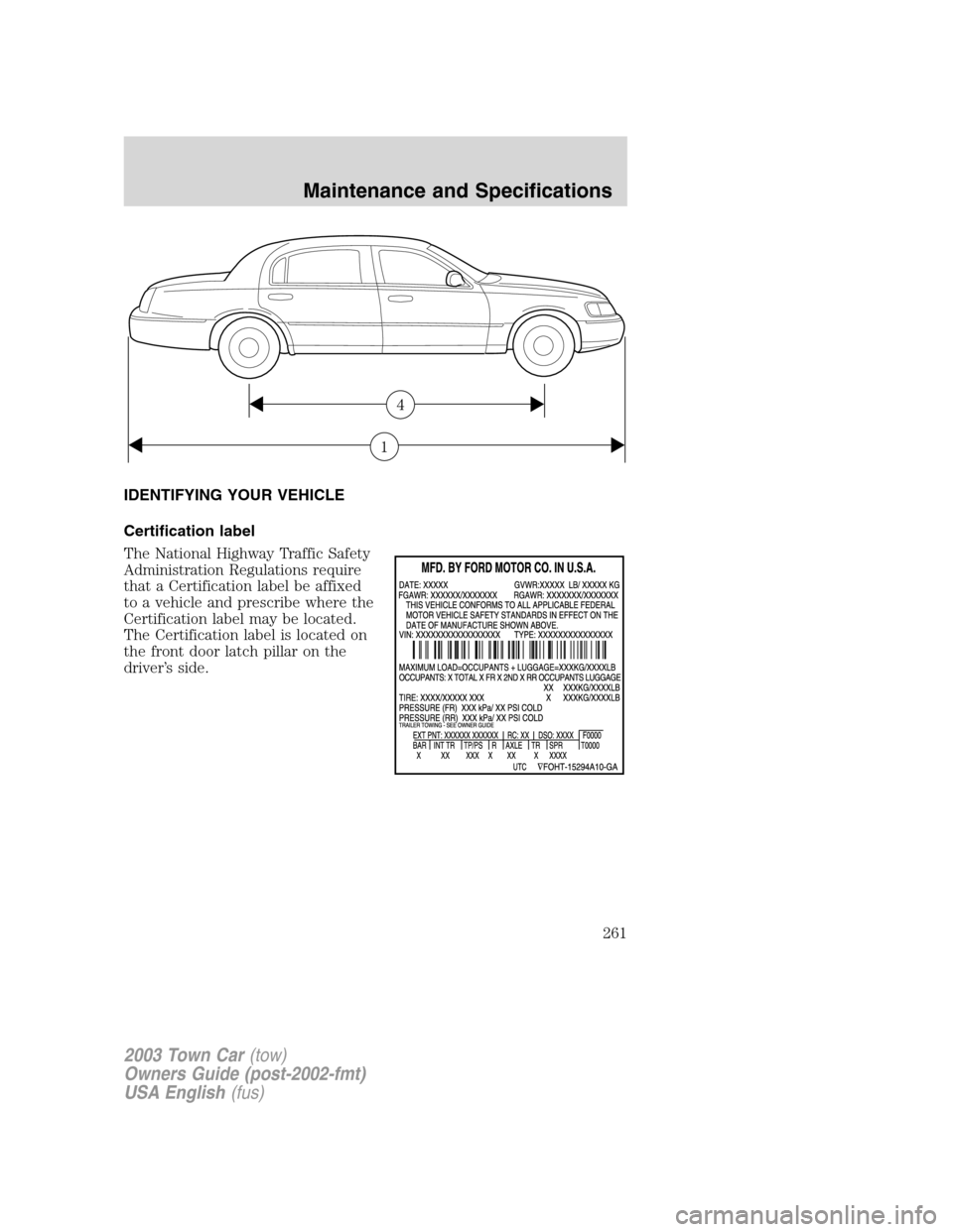 LINCOLN TOWN CAR 2003  Owners Manual IDENTIFYING YOUR VEHICLE
Certification label
The National Highway Traffic Safety
Administration Regulations require
that a Certification label be affixed
to a vehicle and prescribe where the
Certifica