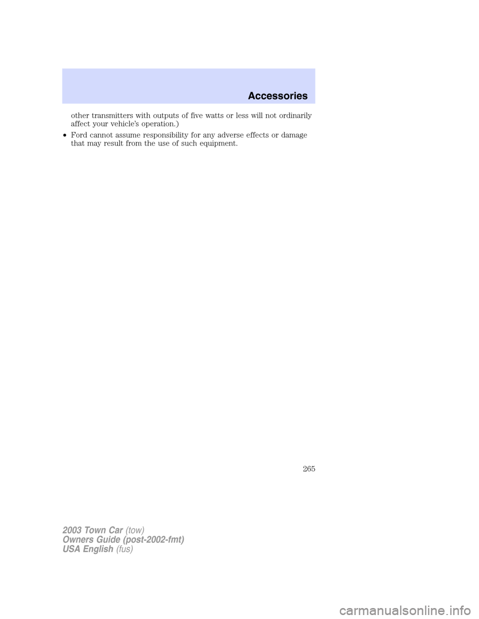 LINCOLN TOWN CAR 2003  Owners Manual other transmitters with outputs of five watts or less will not ordinarily
affect your vehicle’s operation.)
•Ford cannot assume responsibility for any adverse effects or damage
that may result fro