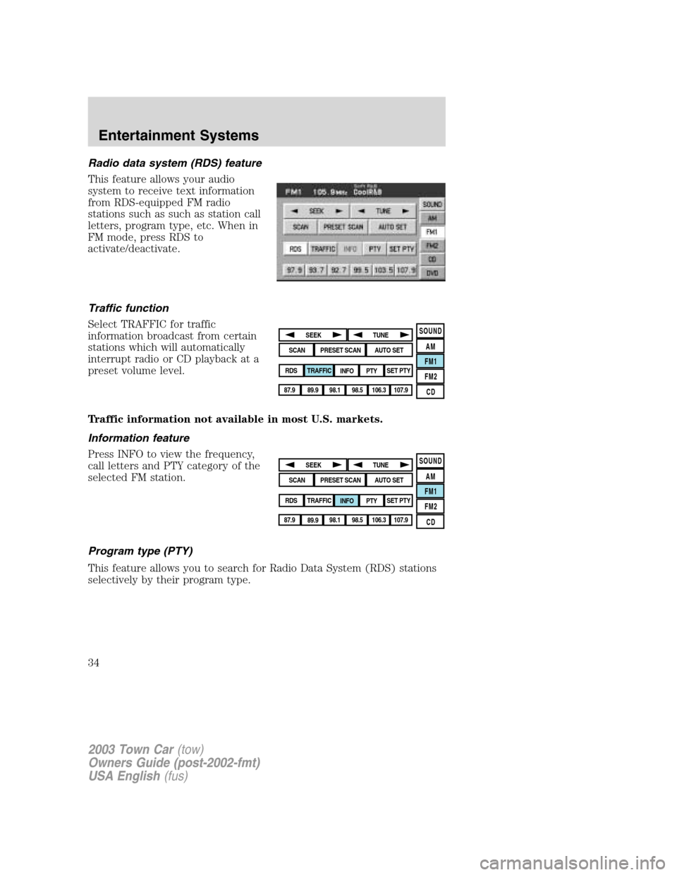 LINCOLN TOWN CAR 2003  Owners Manual Radio data system (RDS) feature
This feature allows your audio
system to receive text information
from RDS-equipped FM radio
stations such as such as station call
letters, program type, etc. When in
F