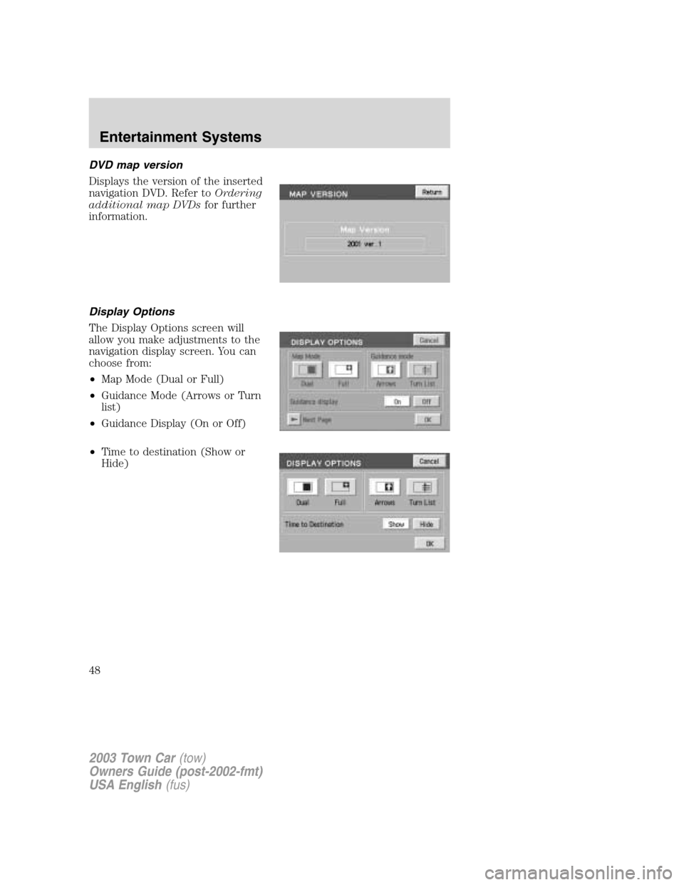 LINCOLN TOWN CAR 2003  Owners Manual DVD map version
Displays the version of the inserted
navigation DVD. Refer toOrdering
additional map DVDsfor further
information.
Display Options
The Display Options screen will
allow you make adjustm