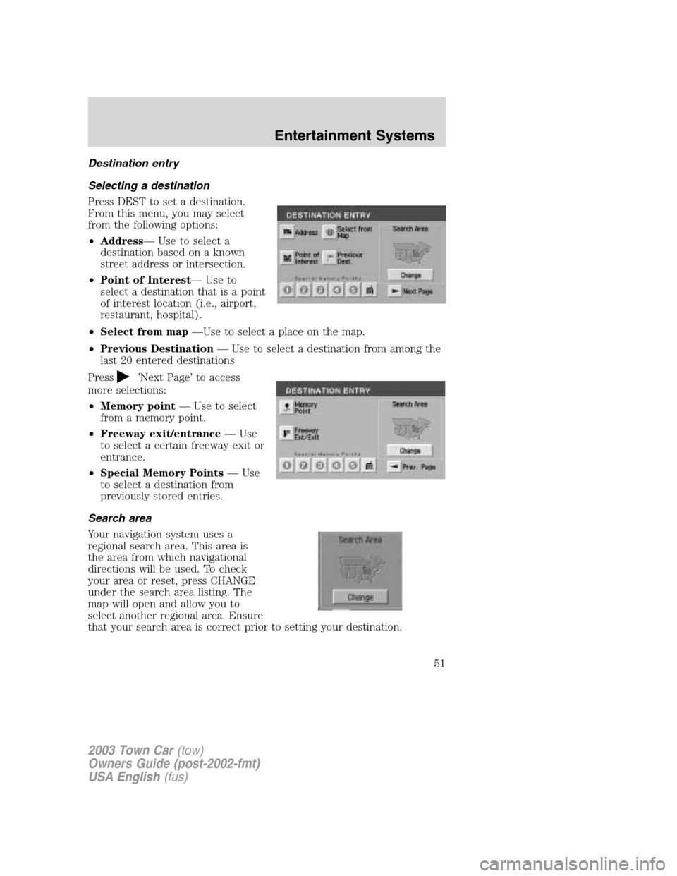 LINCOLN TOWN CAR 2003  Owners Manual Destination entry
Selecting a destination
Press DEST to set a destination.
From this menu, you may select
from the following options:
•Address—Use to select a
destination based on a known
street a