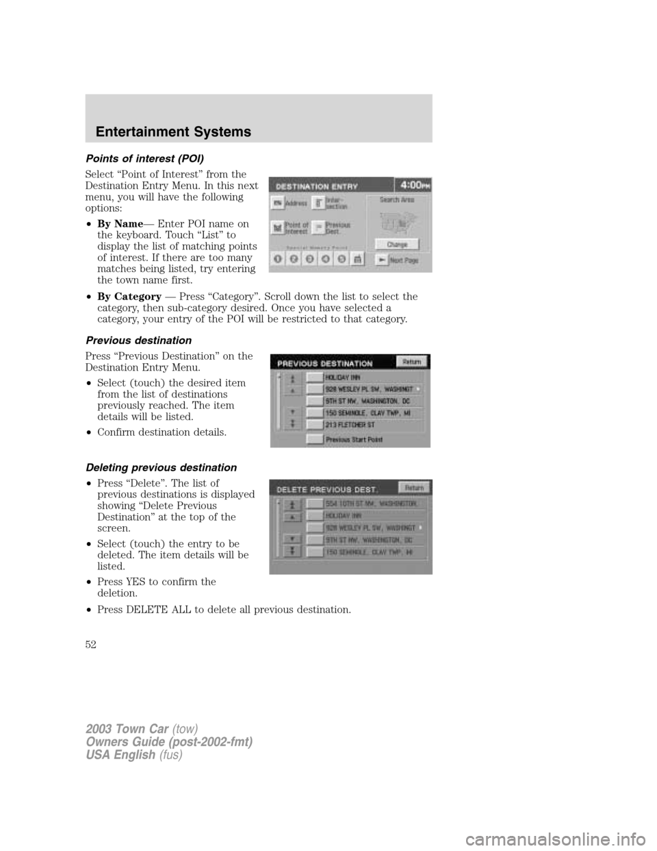 LINCOLN TOWN CAR 2003  Owners Manual Points of interest (POI)
Select“Point of Interest”from the
Destination Entry Menu. In this next
menu, you will have the following
options:
•By Name—Enter POI name on
the keyboard. Touch“List