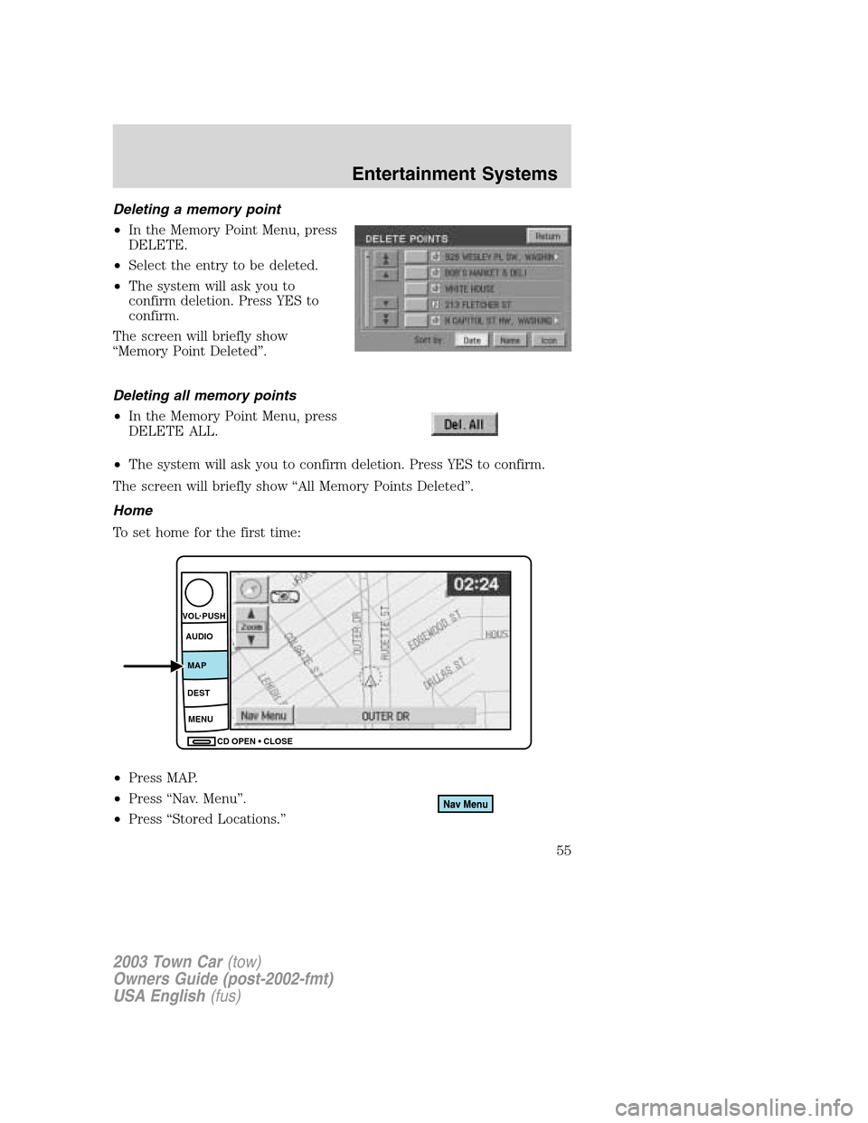 LINCOLN TOWN CAR 2003  Owners Manual Deleting a memory point
•In the Memory Point Menu, press
DELETE.
•Select the entry to be deleted.
•The system will ask you to
confirm deletion. Press YES to
confirm.
The screen will briefly show