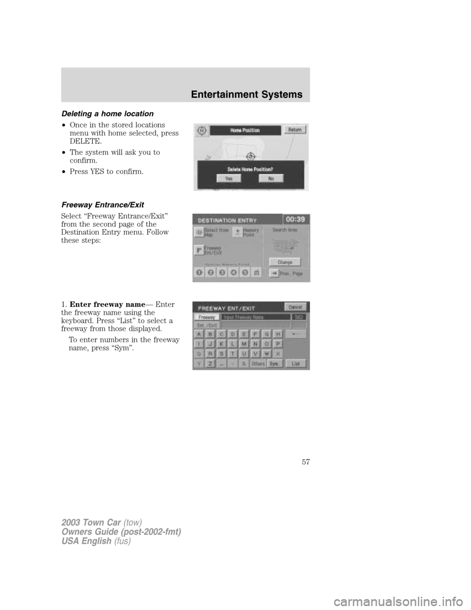 LINCOLN TOWN CAR 2003  Owners Manual Deleting a home location
•Once in the stored locations
menu with home selected, press
DELETE.
•The system will ask you to
confirm.
•Press YES to confirm.
Freeway Entrance/Exit
Select“Freeway E