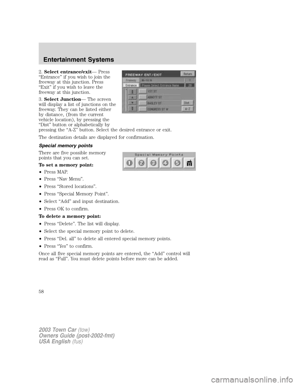LINCOLN TOWN CAR 2003  Owners Manual 2.Select entrance/exit—Press
“Entrance”if you wish to join the
freeway at this junction. Press
“Exit”if you wish to leave the
freeway at this junction.
3.Select Junction—The screen
will di