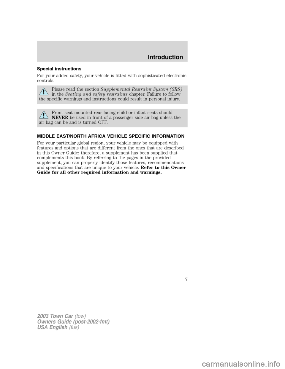 LINCOLN TOWN CAR 2003 Owners Manual Special instructions
For your added safety, your vehicle is fitted with sophisticated electronic
controls.
Please read the sectionSupplemental Restraint System (SRS)
in theSeating and safety restraint LINCOLN TOWN CAR 2003 Owners Manual Special instructions
For your added safety, your vehicle is fitted with sophisticated electronic
controls.
Please read the sectionSupplemental Restraint System (SRS)
in theSeating and safety restraint