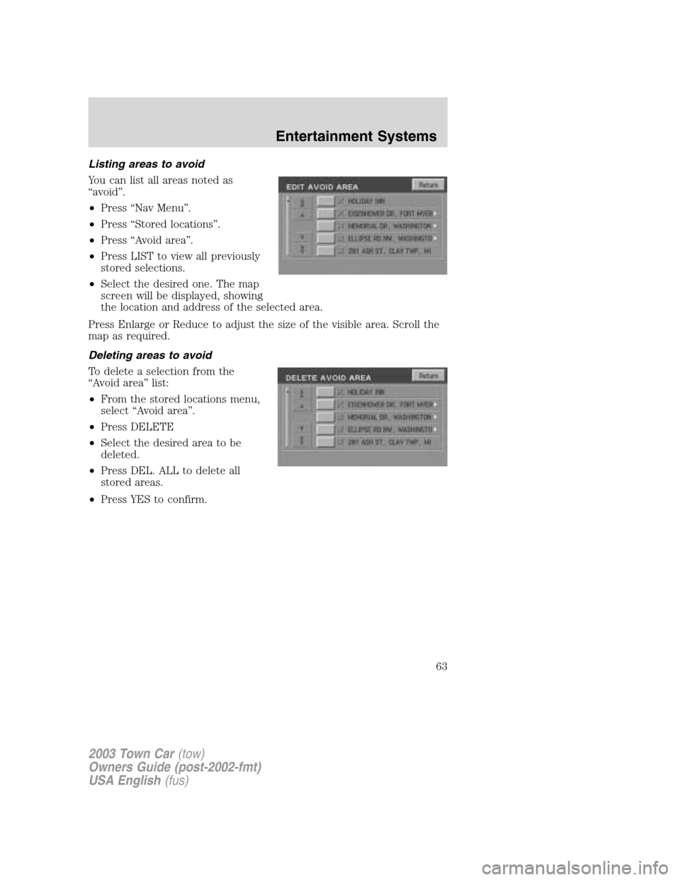 LINCOLN TOWN CAR 2003  Owners Manual Listing areas to avoid
You can list all areas noted as
“avoid”.
•Press“Nav Menu”.
•Press“Stored locations”.
•Press“Avoid area”.
•Press LIST to view all previously
stored select