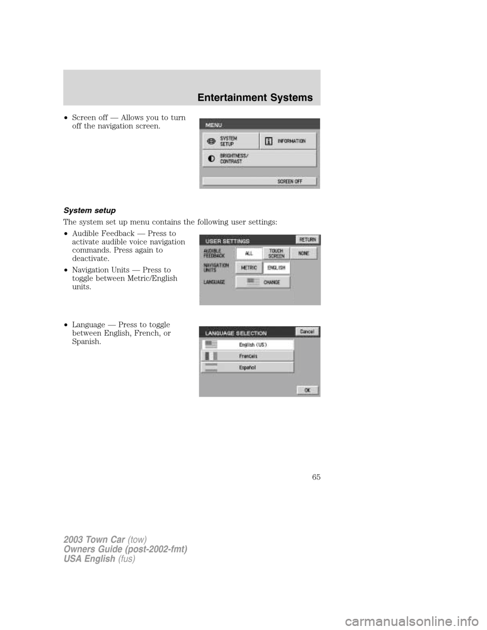LINCOLN TOWN CAR 2003  Owners Manual •Screen off—Allows you to turn
off the navigation screen.
System setup
The system set up menu contains the following user settings:
•Audible Feedback—Press to
activate audible voice navigation